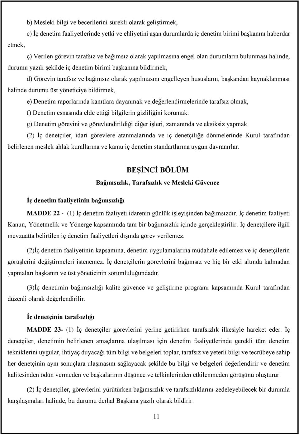 hususların, başkandan kaynaklanması halinde durumu üst yöneticiye bildirmek, e) Denetim raporlarında kanıtlara dayanmak ve değerlendirmelerinde tarafsız olmak, f) Denetim esnasında elde ettiği