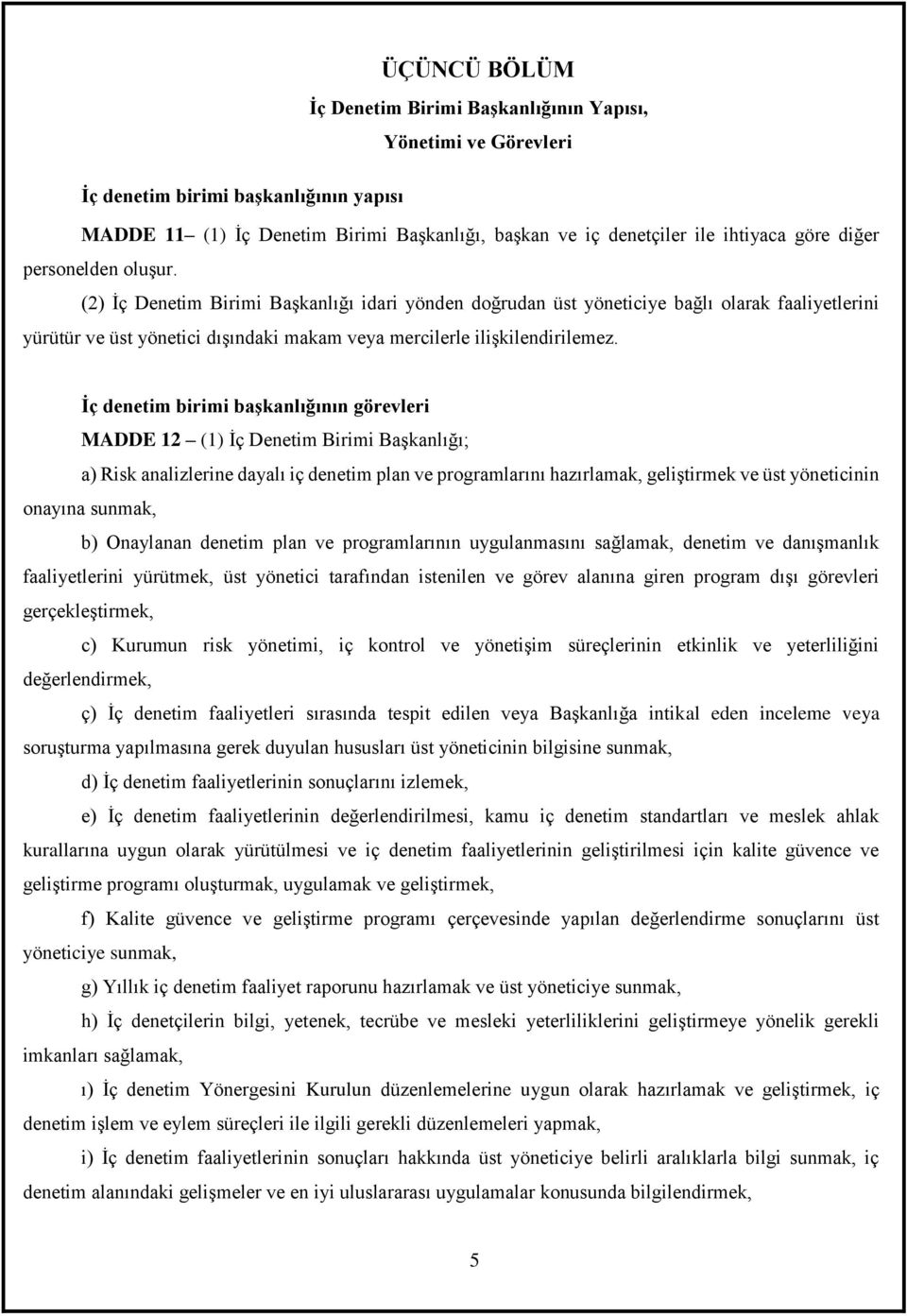 İç denetim birimi başkanlığının görevleri MADDE 12 (1) İç Denetim Birimi Başkanlığı; a) Risk analizlerine dayalı iç denetim plan ve programlarını hazırlamak, geliştirmek ve üst yöneticinin onayına