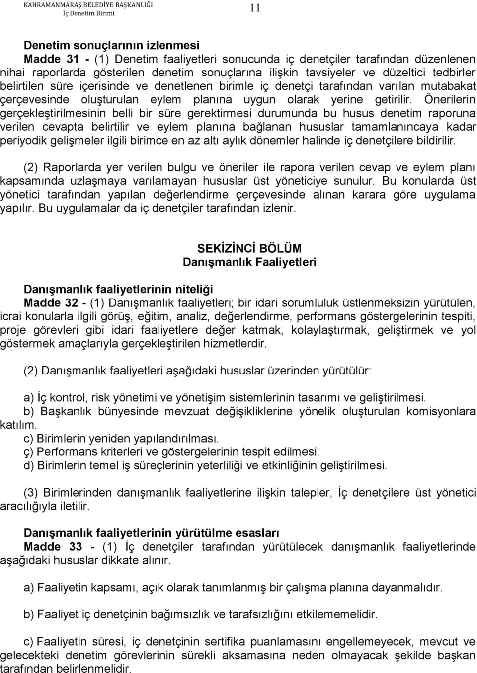 Önerilerin gerçekleştirilmesinin belli bir süre gerektirmesi durumunda bu husus denetim raporuna verilen cevapta belirtilir ve eylem planına bağlanan hususlar tamamlanıncaya kadar periyodik