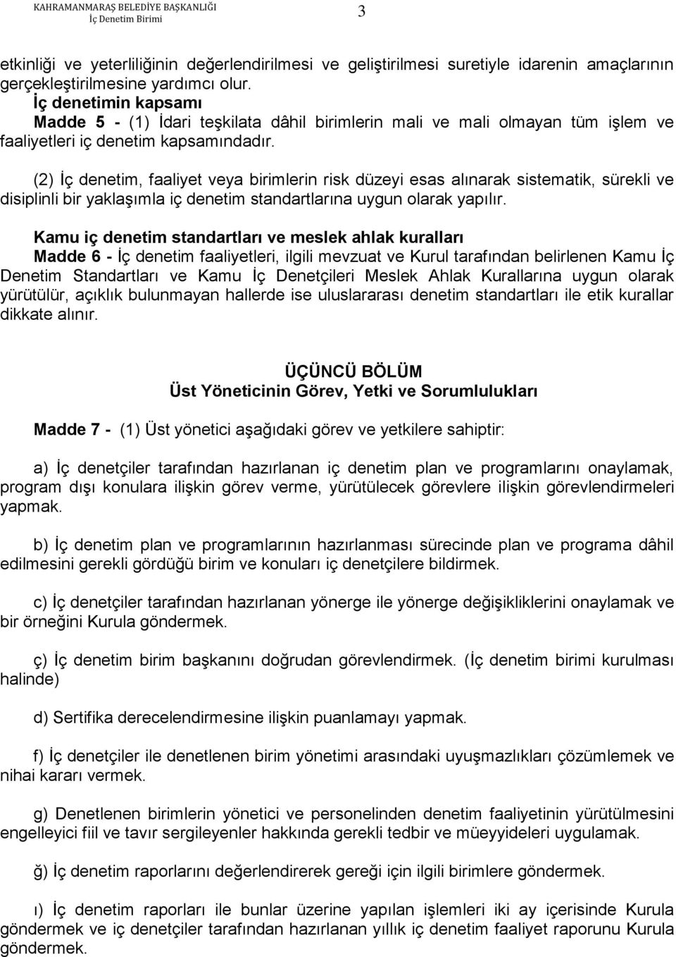 (2) İç denetim, faaliyet veya birimlerin risk düzeyi esas alınarak sistematik, sürekli ve disiplinli bir yaklaşımla iç denetim standartlarına uygun olarak yapılır.