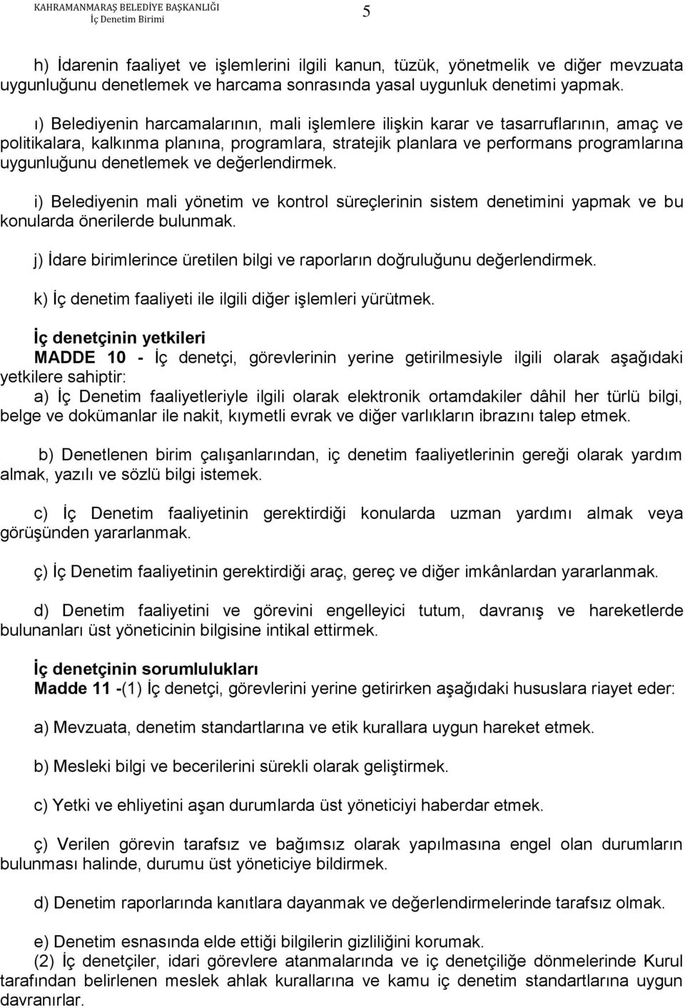 denetlemek ve değerlendirmek. i) Belediyenin mali yönetim ve kontrol süreçlerinin sistem denetimini yapmak ve bu konularda önerilerde bulunmak.