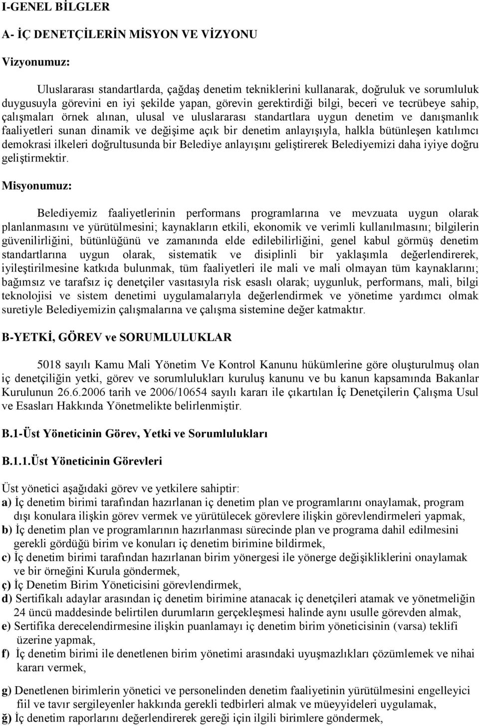 denetim anlayışıyla, halkla bütünleşen katılımcı demokrasi ilkeleri doğrultusunda bir Belediye anlayışını geliştirerek Belediyemizi daha iyiye doğru geliştirmektir.