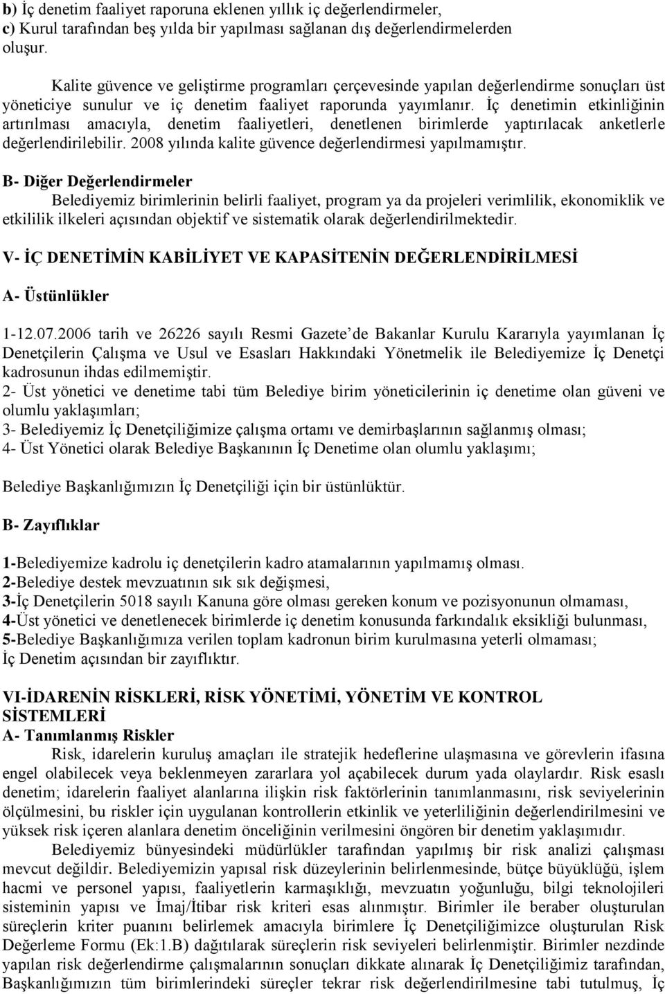 İç denetimin etkinliğinin artırılması amacıyla, denetim faaliyetleri, denetlenen birimlerde yaptırılacak anketlerle değerlendirilebilir. 2008 yılında kalite güvence değerlendirmesi yapılmamıştır.