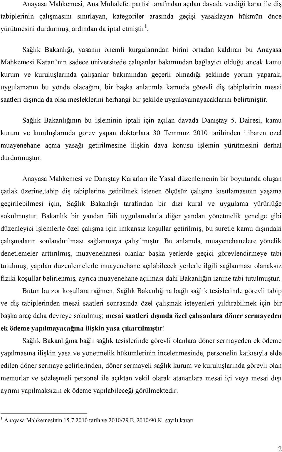 Sağlık Bakanlığı, yasanın önemli kurgularından birini ortadan kaldıran bu Anayasa Mahkemesi Kararı nın sadece üniversitede çalışanlar bakımından bağlayıcı olduğu ancak kamu kurum ve kuruluşlarında