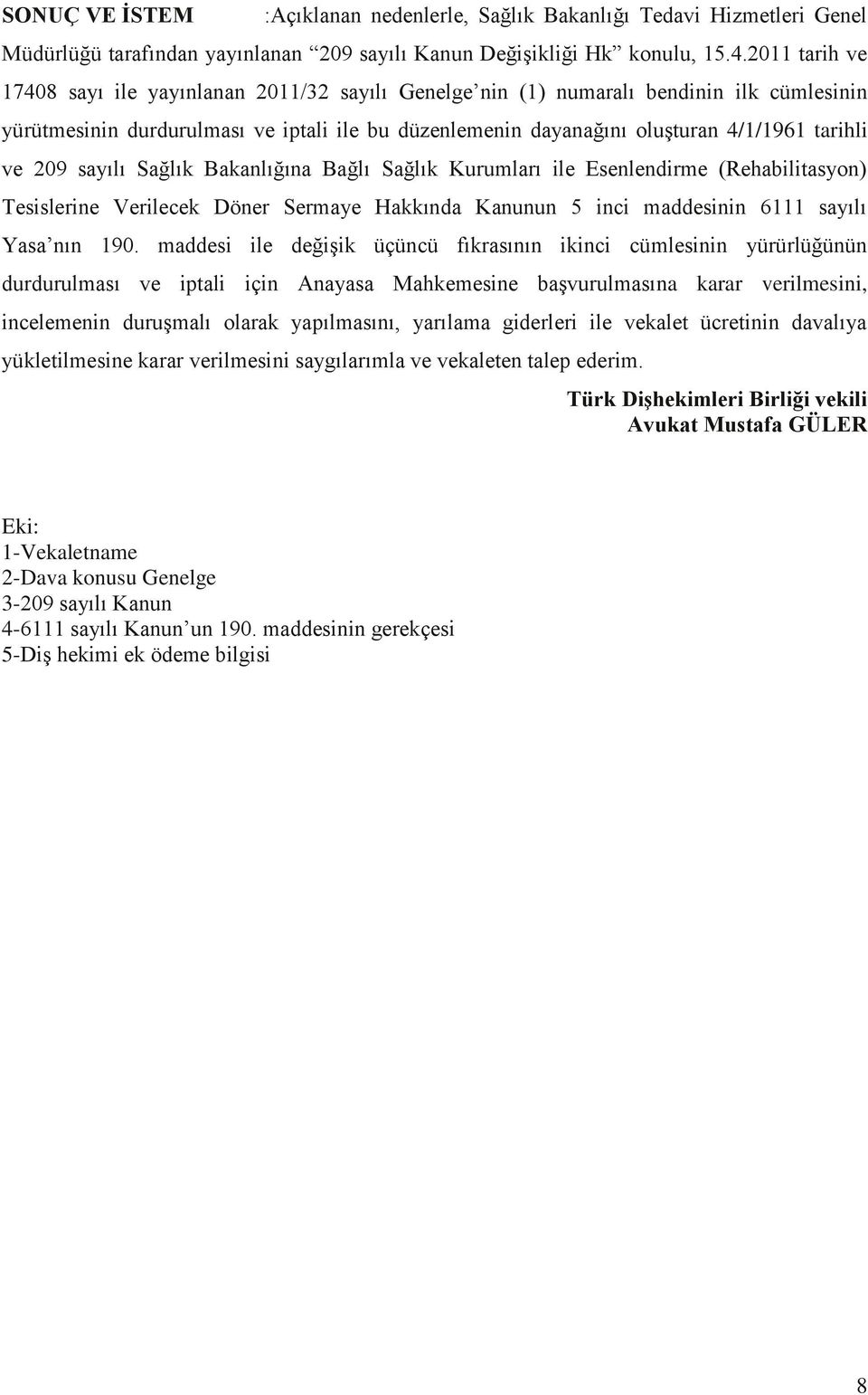 ve 209 sayılı Sağlık Bakanlığına Bağlı Sağlık Kurumları ile Esenlendirme (Rehabilitasyon) Tesislerine Verilecek Döner Sermaye Hakkında Kanunun 5 inci maddesinin 6111 sayılı Yasa nın 190.