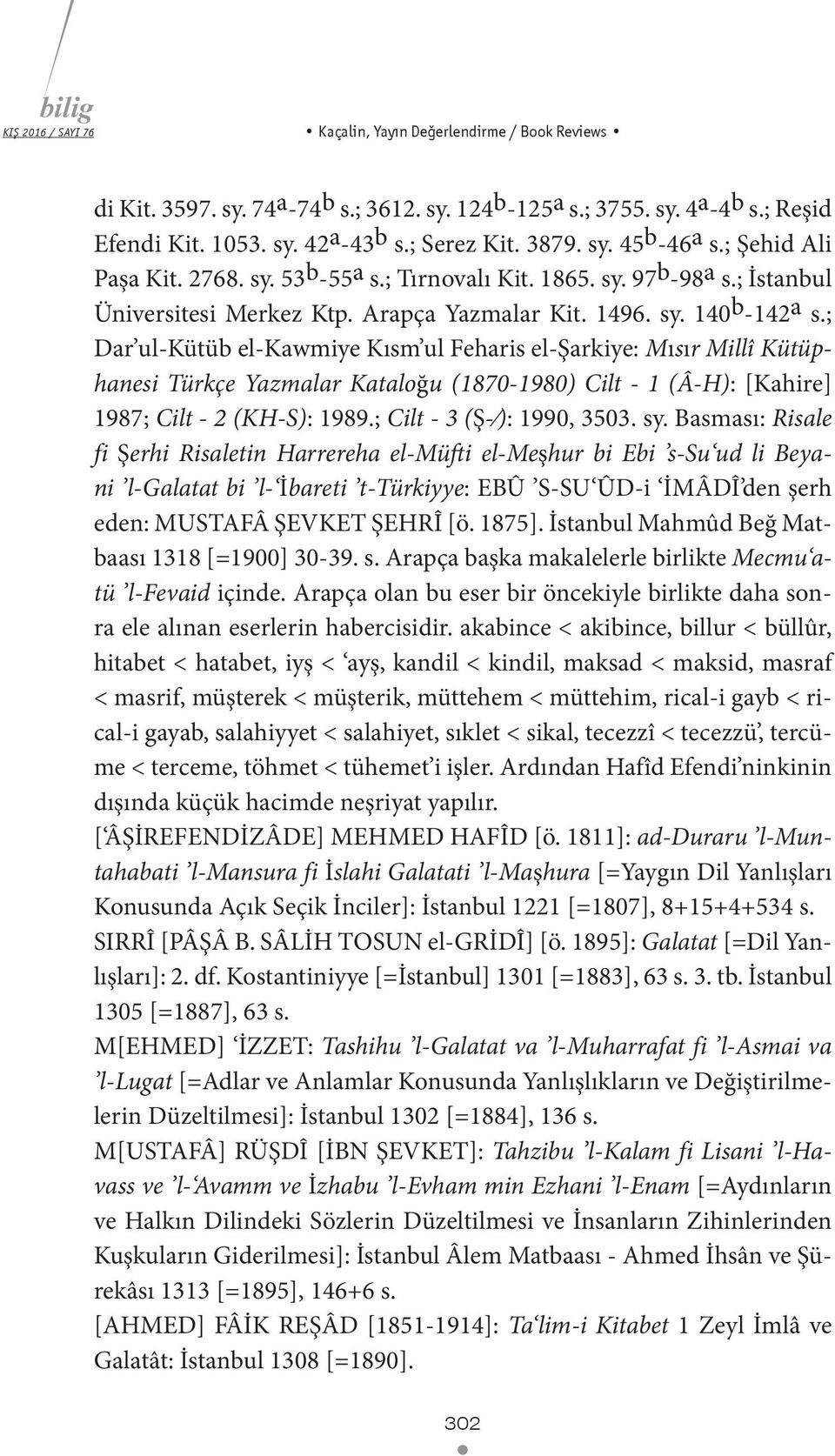 ; Dar ul-kütüb el-kawmiye Kısm ul Feharis el-şarkiye: Mısır Millî Kütüphanesi Türkçe Yazmalar Kataloğu (1870-1980) Cilt - 1 (Â-H): [Kahire] 1987; Cilt - 2 (KH-S): 1989.; Cilt - 3 (Ş- ): 1990, 3503.