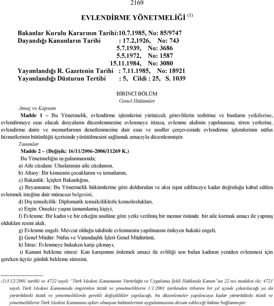 1039 BİRİNCİ BÖLÜM Genel Hükümler Amaç ve Kapsam Madde 1 Bu Yönetmelik, evlendirme işlemlerini yürütecek görevlilerin tesbitine ve bunların yetkilerine, evlendirmeye esas olacak dosyaların