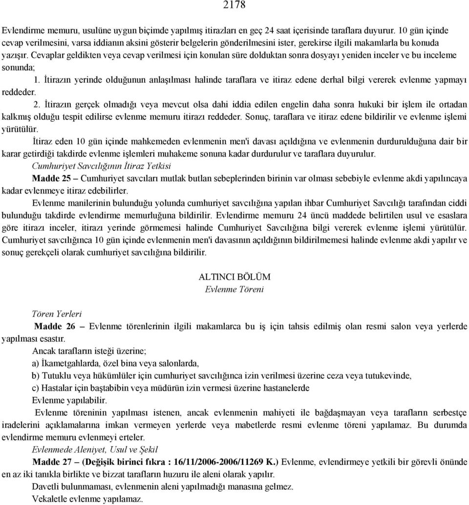 Cevaplar geldikten veya cevap verilmesi için konulan süre dolduktan sonra dosyayı yeniden inceler ve bu inceleme sonunda; 1.