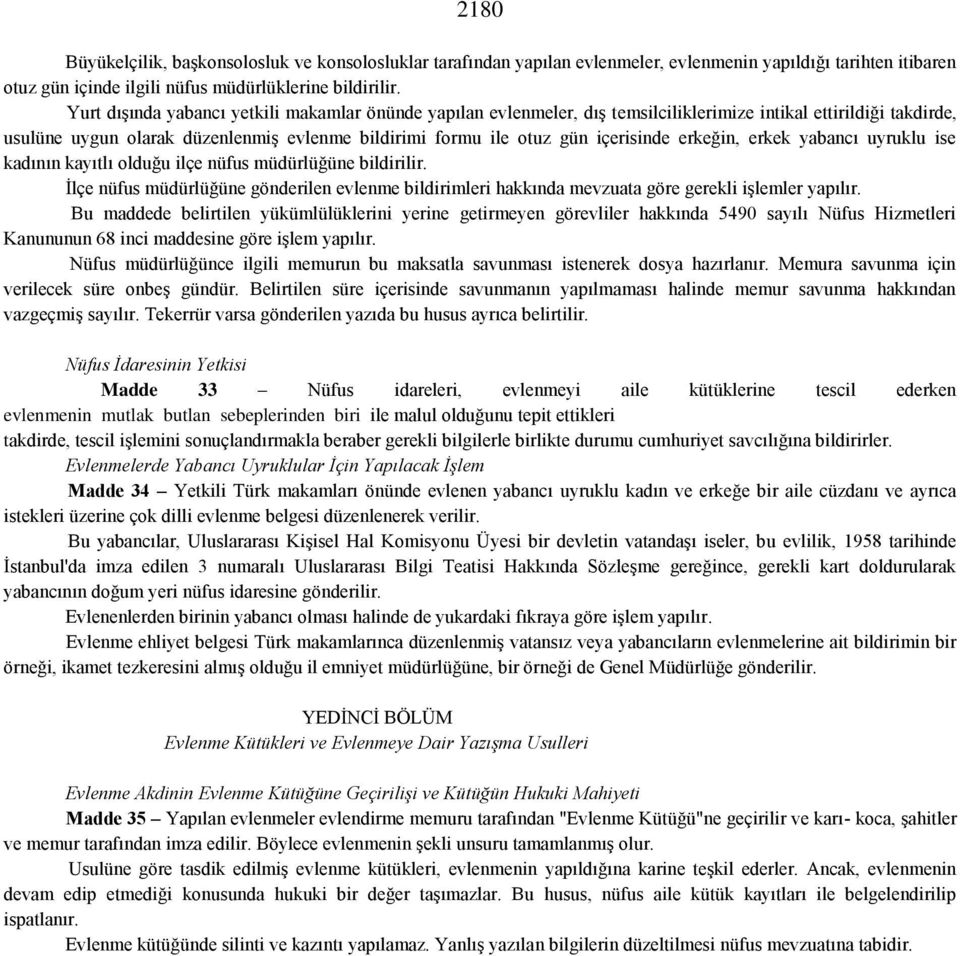 erkeğin, erkek yabancı uyruklu ise kadının kayıtlı olduğu ilçe nüfus müdürlüğüne bildirilir. İlçe nüfus müdürlüğüne gönderilen evlenme bildirimleri hakkında mevzuata göre gerekli işlemler yapılır.