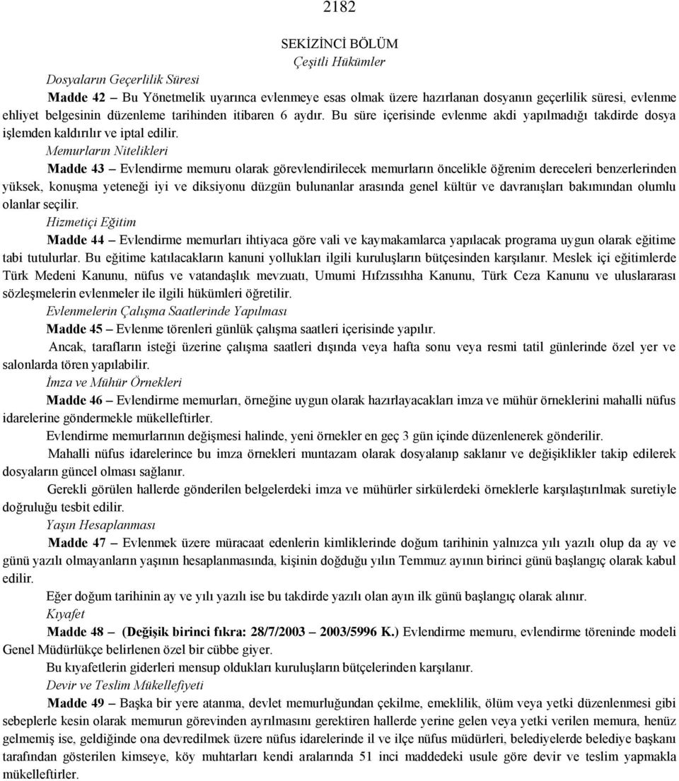 Memurların Nitelikleri Madde 43 Evlendirme memuru olarak görevlendirilecek memurların öncelikle öğrenim dereceleri benzerlerinden yüksek, konuşma yeteneği iyi ve diksiyonu düzgün bulunanlar arasında