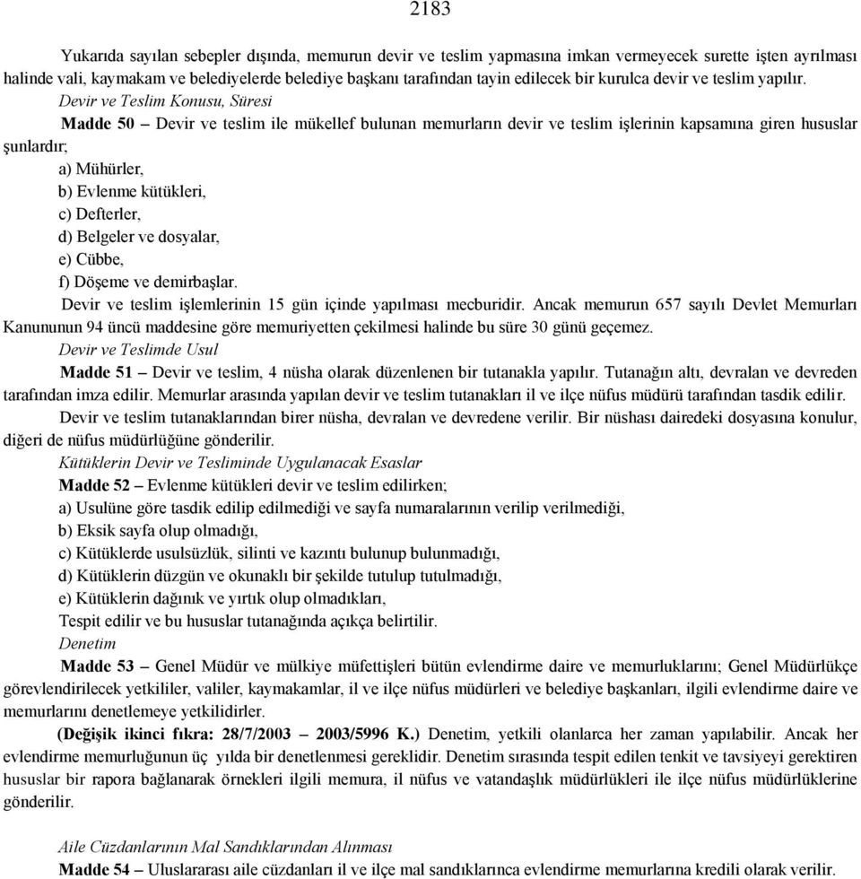 Devir ve Teslim Konusu, Süresi Madde 50 Devir ve teslim ile mükellef bulunan memurların devir ve teslim işlerinin kapsamına giren hususlar şunlardır; a) Mühürler, b) Evlenme kütükleri, c) Defterler,