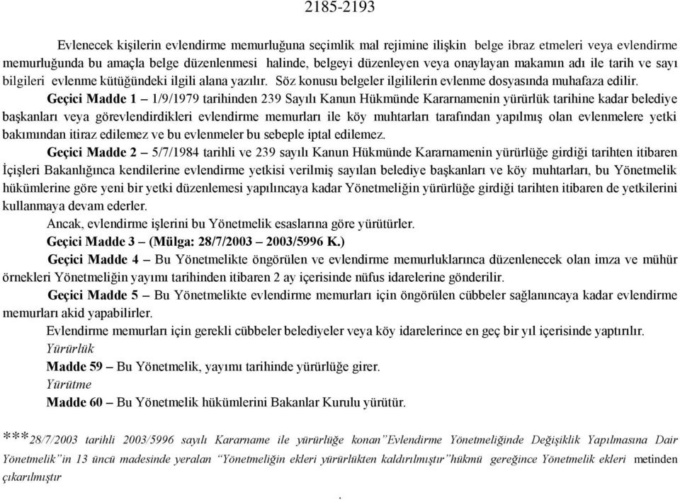 Geçici Madde 1 1/9/1979 tarihinden 239 Sayılı Kanun Hükmünde Kararnamenin yürürlük tarihine kadar belediye başkanları veya görevlendirdikleri evlendirme memurları ile köy muhtarları tarafından