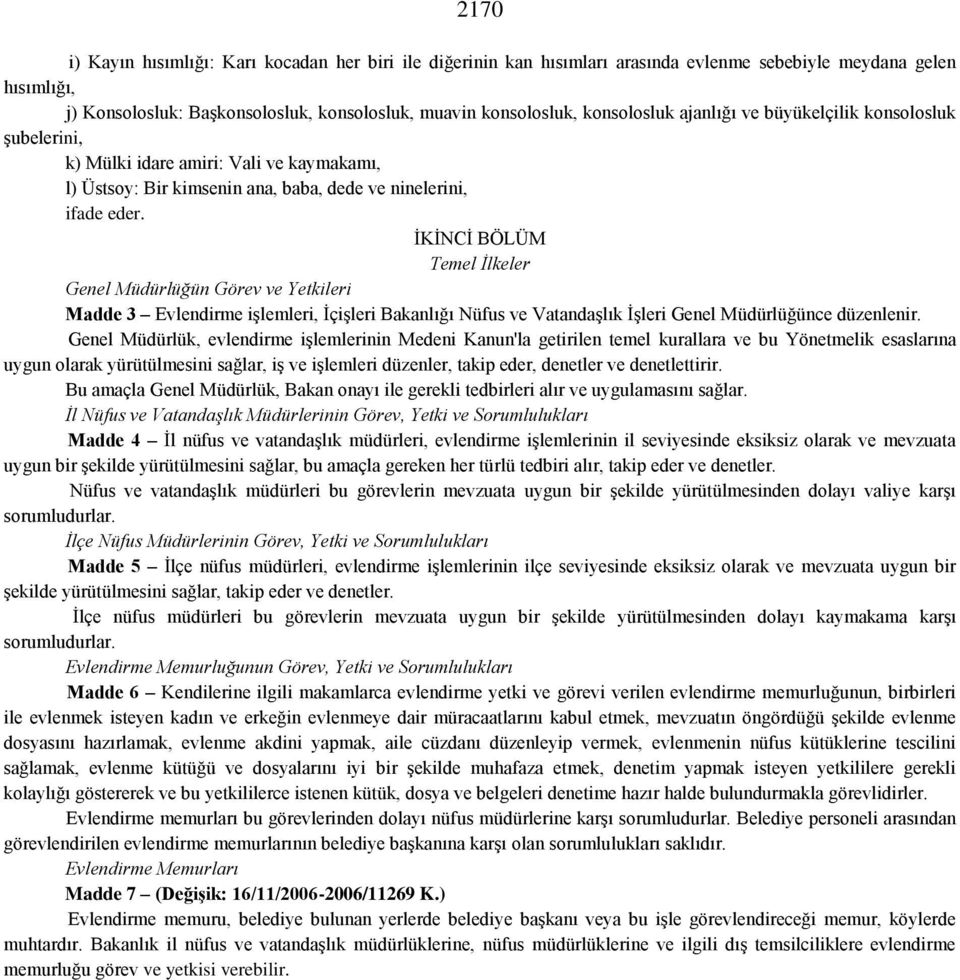 İKİNCİ BÖLÜM Temel İlkeler Genel Müdürlüğün Görev ve Yetkileri Madde 3 Evlendirme işlemleri, İçişleri Bakanlığı Nüfus ve Vatandaşlık İşleri Genel Müdürlüğünce düzenlenir.