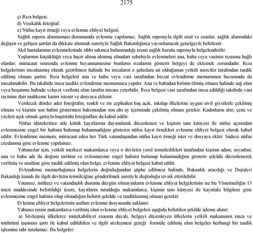 Akıl hastalarının evlenmelerinde tıbbi sakınca bulunmadığı resmi sağlık kurulu raporuyla belgelendirilir.