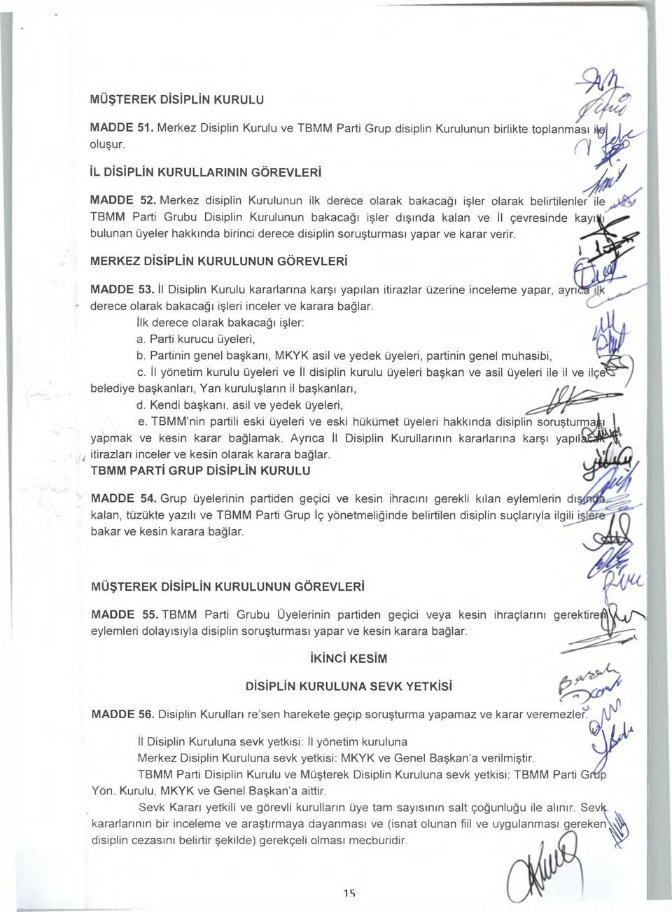 birinci derece disiplin soruşturması yapar ve karar verir....... I MERKEZ DİSİPLİN KURULUNUN GÖREVLERİ MADDE 53. İl Disiplin Kurulu kararlarına karşı yapılan itirazlar üzerine inceleme yapar, ayrı?