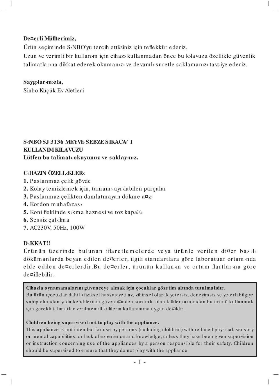 Sayg lar m zla, Sinbo Küçük Ev Aletleri S NBO SJ 3136 MEYVE SEBZE SIKACA I KULLANIM KILAVUZU Lütfen bu talimat okuyunuz ve saklay n z. C HAZIN ÖZELL KLER 1. Paslanmaz çelik gövde 2.