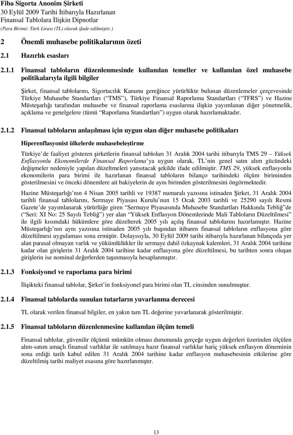 1 Finansal tabloların düzenlenmesinde kullanılan temeller ve kullanılan özel muhasebe politikalarıyla ilgili bilgiler Şirket, finansal tablolarını, Sigortacılık Kanunu gereğince yürürlükte bulunan