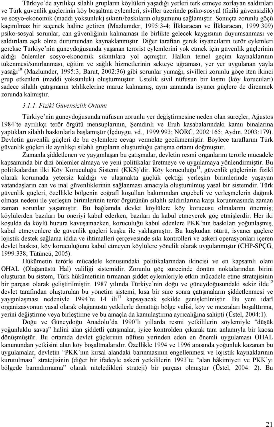 Sonuçta zorunlu göçü kaçınılmaz bir seçenek haline getiren (Mazlumder, 1995:3-4; İlkkaracan ve İlkkaracan, 1999:309) psiko-sosyal sorunlar, can güvenliğinin kalmaması ile birlikte gelecek kaygısının