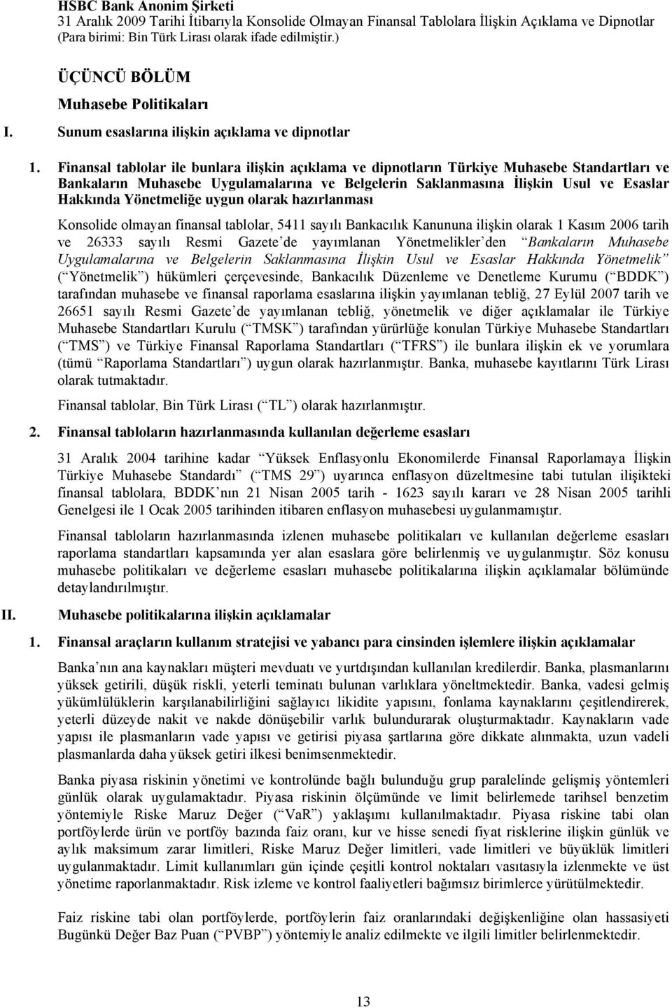 Yönetmeliğe uygun olarak hazırlanması Konsolide olmayan finansal tablolar, 5411 sayılı Bankacılık Kanununa ilişkin olarak 1 Kasım 2006 tarih ve 26333 sayılı Resmi Gazete de yayımlanan Yönetmelikler