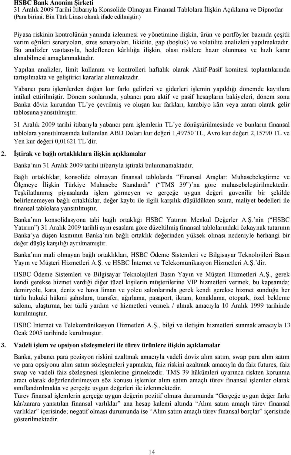 Yapılan analizler, limit kullanım ve kontrolleri haftalık olarak Aktif-Pasif komitesi toplantılarında tartışılmakta ve geliştirici kararlar alınmaktadır.