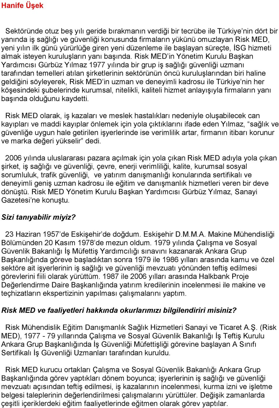 Risk MED in Yönetim Kurulu Başkan Yardımcısı Gürbüz Yılmaz 1977 yılında bir grup iş sağlığı güvenliği uzmanı tarafından temelleri atılan şirketlerinin sektörünün öncü kuruluşlarından biri haline