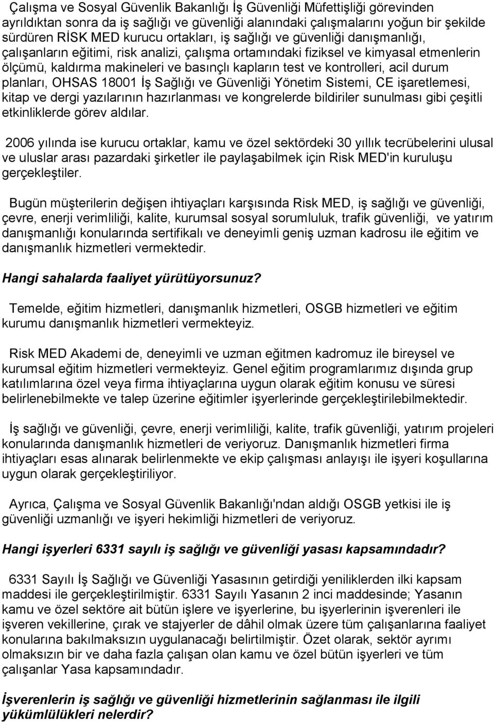 acil durum planları, OHSAS 18001 İş Sağlığı ve Güvenliği Yönetim Sistemi, CE işaretlemesi, kitap ve dergi yazılarının hazırlanması ve kongrelerde bildiriler sunulması gibi çeşitli etkinliklerde görev