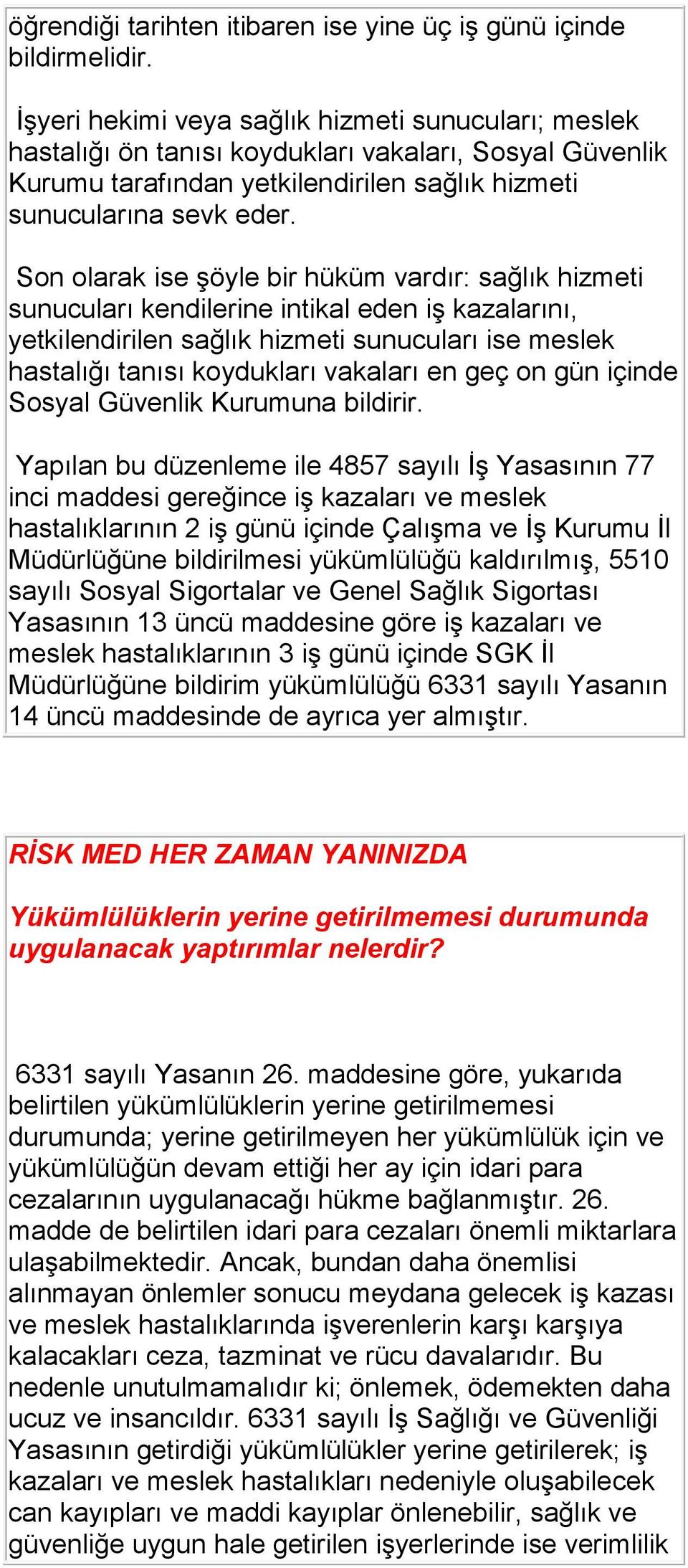 Son olarak ise şöyle bir hüküm vardır: sağlık hizmeti sunucuları kendilerine intikal eden iş kazalarını, yetkilendirilen sağlık hizmeti sunucuları ise meslek hastalığı tanısı koydukları vakaları en