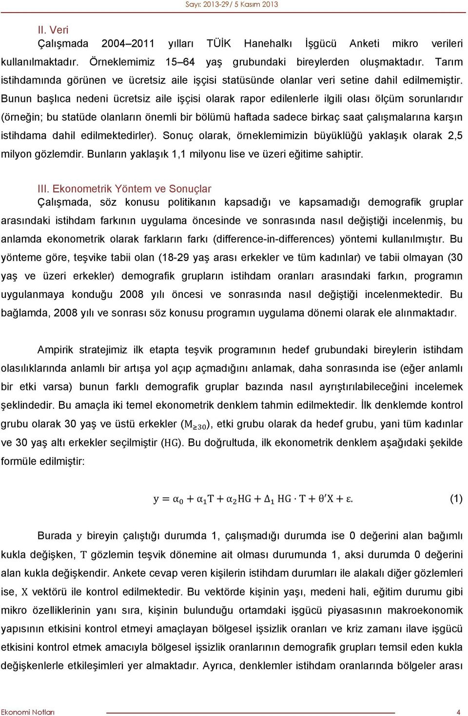 Bunun başlıca nedeni ücretsiz aile işçisi olarak rapor edilenlerle ilgili olası ölçüm sorunlarıdır (örneğin; bu statüde olanların önemli bir bölümü haftada sadece birkaç saat çalışmalarına karşın