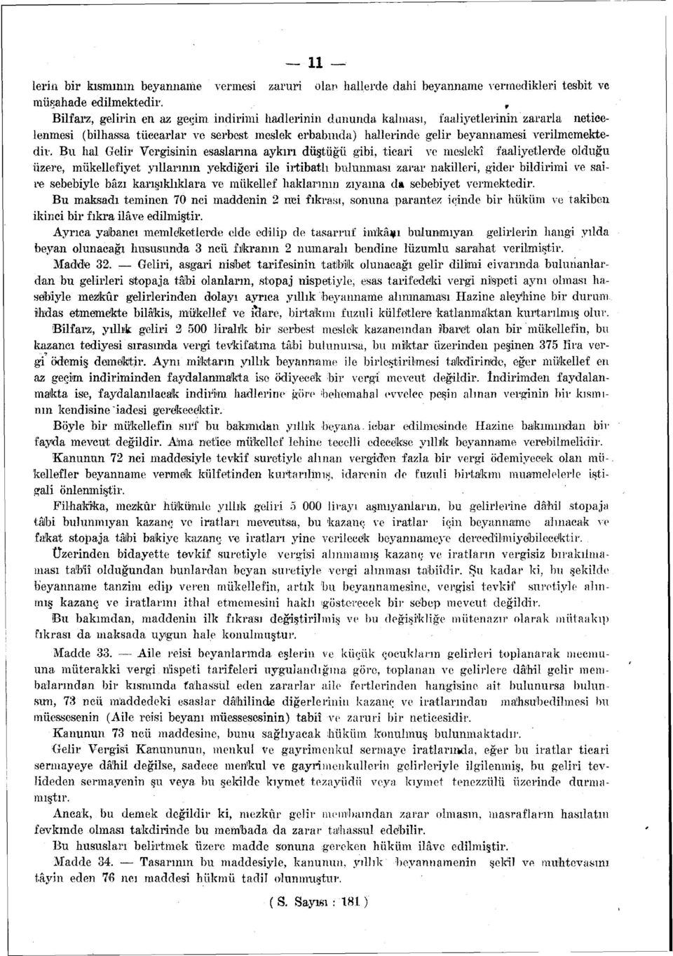 Bu hal Gelir Vergisinin esaslanna aykırı düştüğü gibi, ticari ve meslekî faaliyetlerde olduğu üzere, mükellefiyet yıllarının yekdiğeri ile irtibatlı bulunması zarar nakilleri, gider bildirimi ve