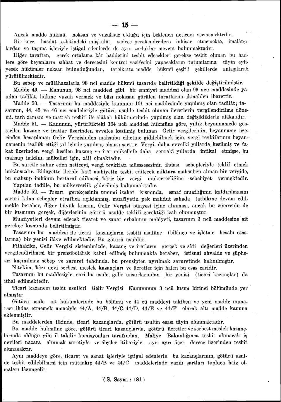 Diğer taraftan, gerek ortalama kâr hadderini tesbit edecekleri gerekse tesbit olunan bu hadlere göre beyanların sıhhat ve derecesini kontroi vazifesini yapacakların tutumlarına tâyin eyliyeeek