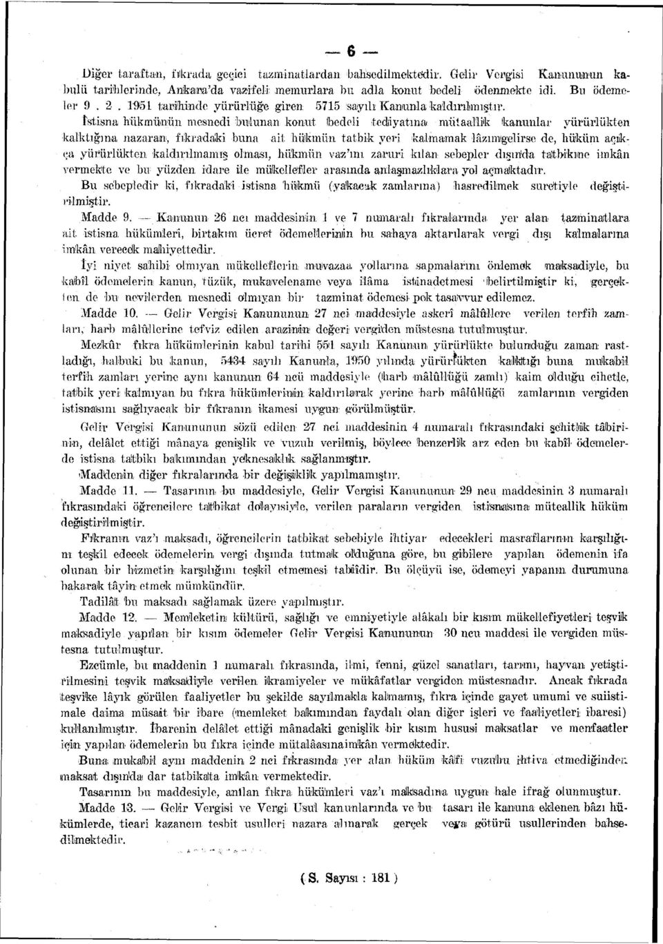 îstisna hükmünün mesnedi bulunan konut (bedeli tediiyatına mütaallik kanunlar yürürlükt kalktığına nazaran, 'fıkradaki buna ait hükmün tatbik yeri kalmamak lâzımıgelirse de, hüküm açıkça yürürlükt