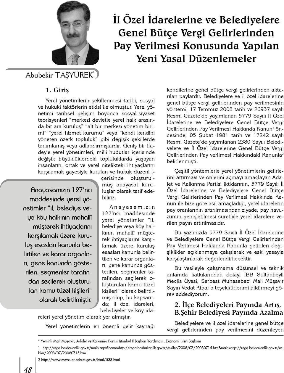 Yerel yönetimi tarihsel geliþim boyunca sosyal-siyaset teorisyenleri merkezi devletle yerel halk arasýnda bir ara kuruluþ alt bir merkezi yönetim birimi yerel hizmet kurumu veya kendi kendini yöneten