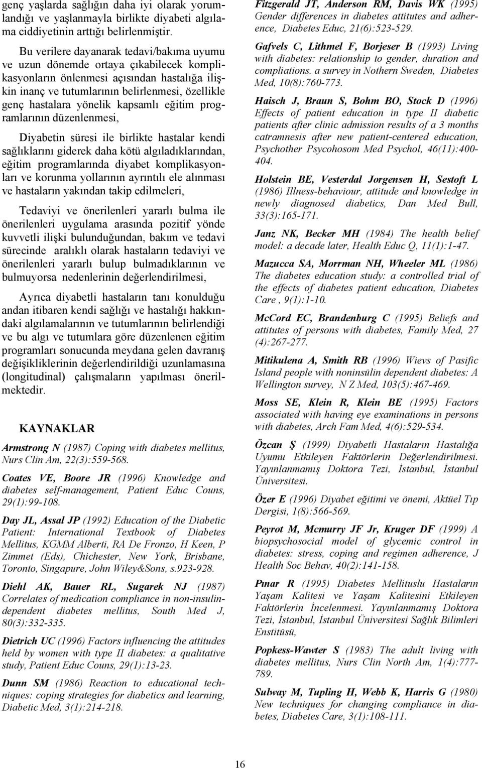 yönelik kapsamlı eğitim programlarının düzenlenmesi, Diyabetin süresi ile birlikte hastalar kendi sağlıklarını giderek daha kötü algıladıklarından, eğitim programlarında diyabet komplikasyonları ve