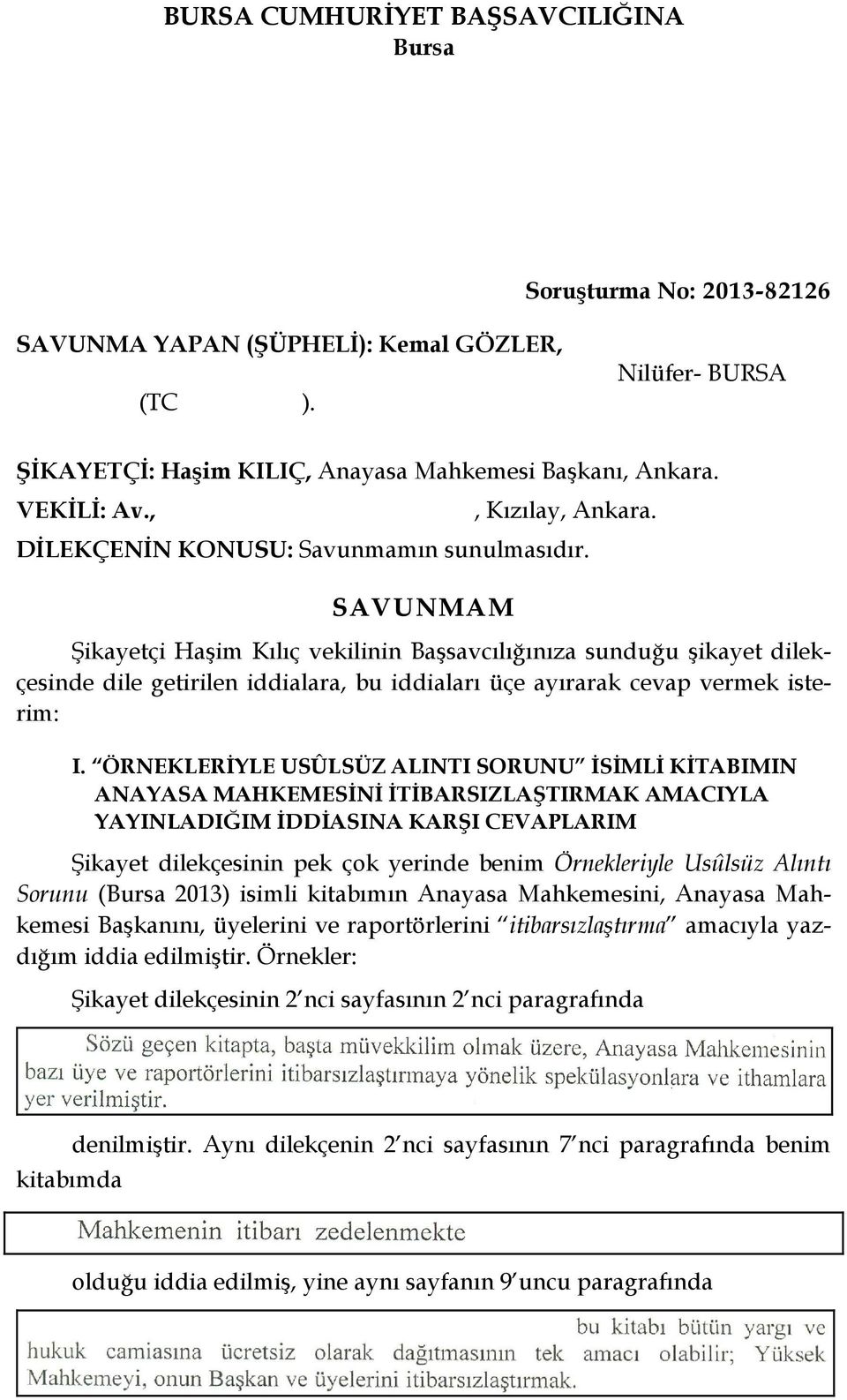 SAVUNMAM Şikayetçi Haşim Kılıç vekilinin Başsavcılığınıza sunduğu şikayet dilekçesinde dile getirilen iddialara, bu iddiaları üçe ayırarak cevap vermek isterim: I.