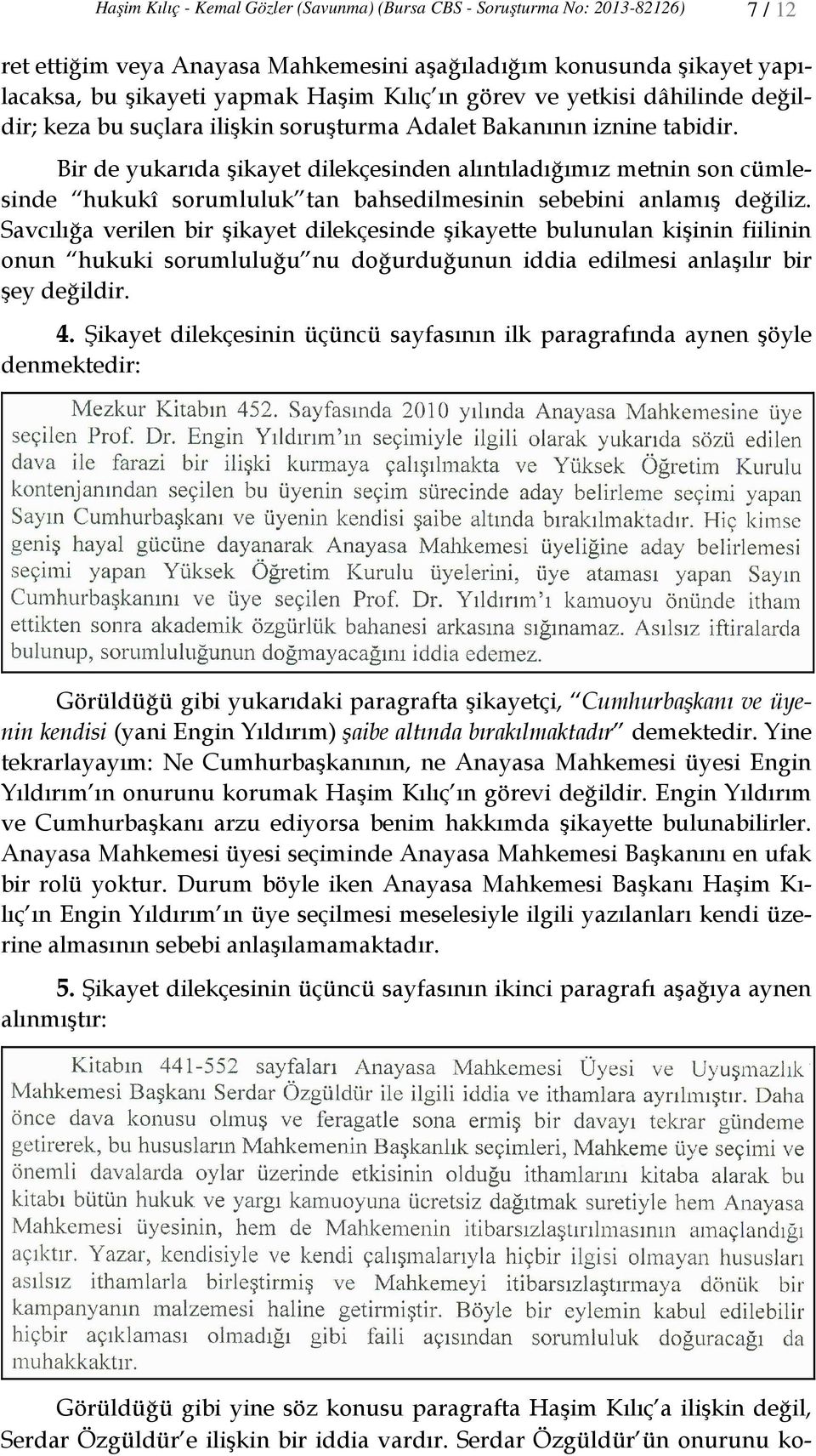 Bir de yukarıda şikayet dilekçesinden alıntıladığımız metnin son cümlesinde hukukî sorumluluk tan bahsedilmesinin sebebini anlamış değiliz.