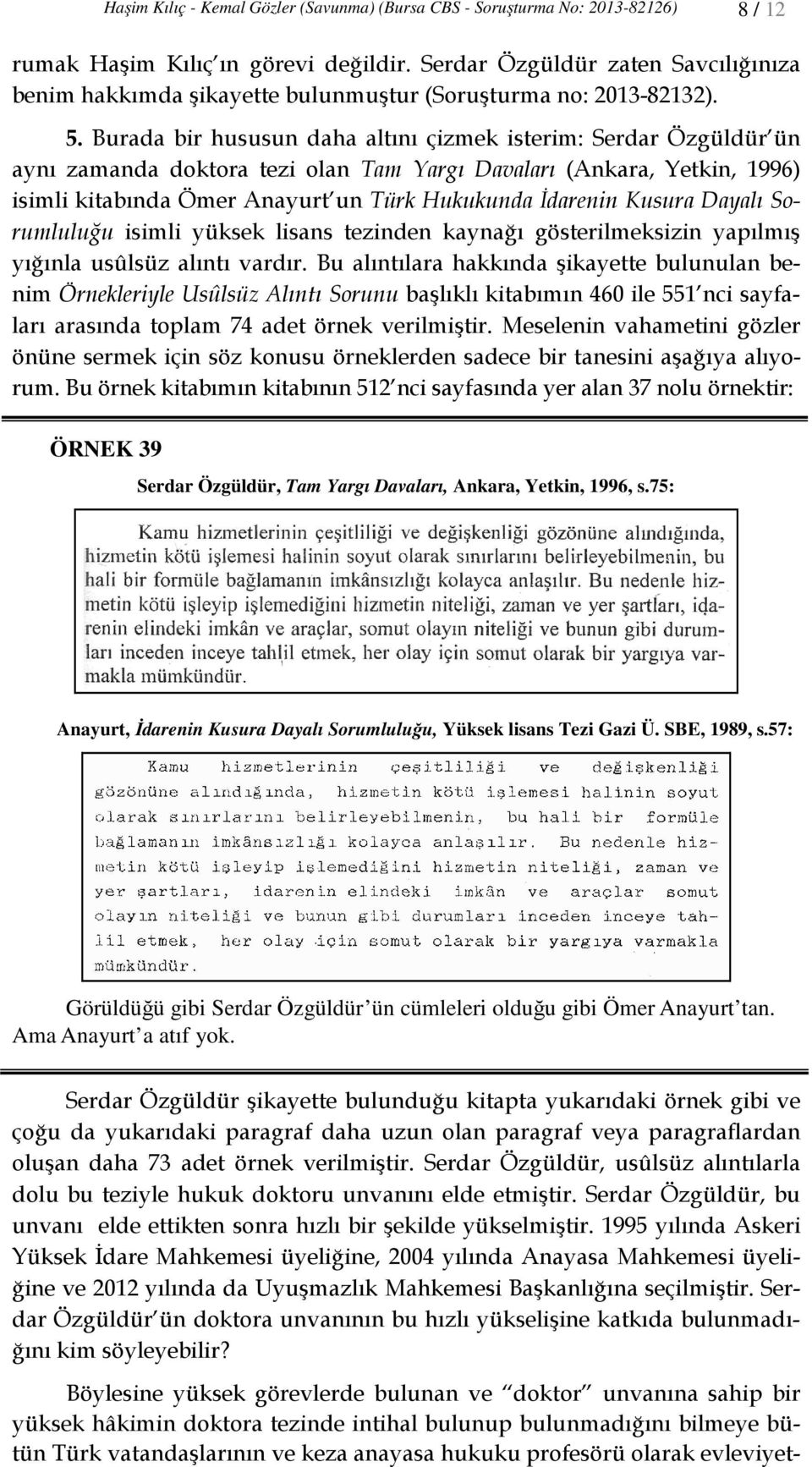 Burada bir hususun daha altını çizmek isterim: Serdar Özgüldür ün aynı zamanda doktora tezi olan Tam Yargı Davaları (Ankara, Yetkin, 1996) isimli kitabında Ömer Anayurt un Türk Hukukunda İdarenin