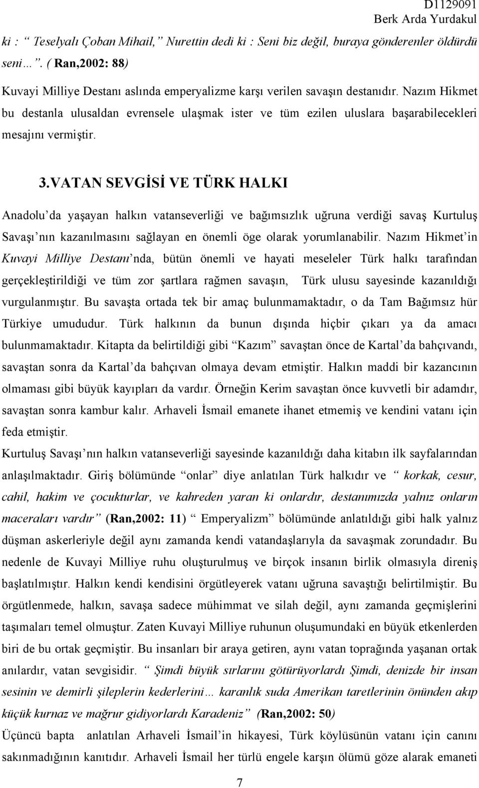 VATAN SEVGİSİ VE TÜRK HALKI Anadolu da yaşayan halkın vatanseverliği ve bağımsızlık uğruna verdiği savaş Kurtuluş Savaşı nın kazanılmasını sağlayan en önemli öge olarak yorumlanabilir.