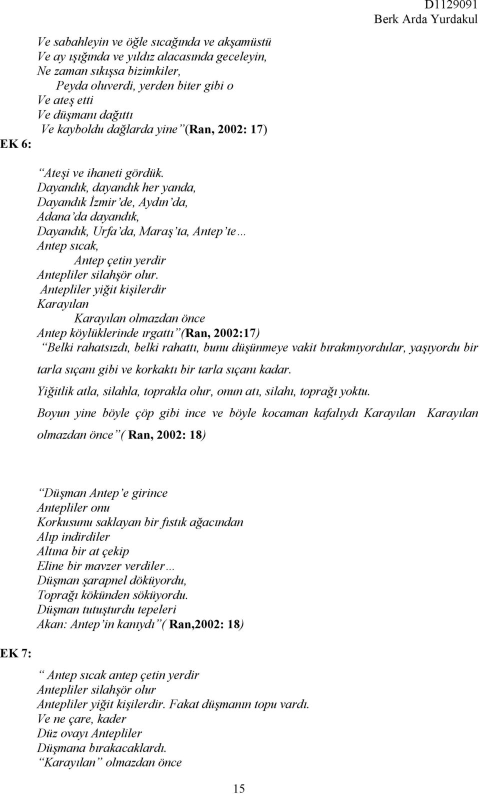 Dayandık, dayandık her yanda, Dayandık İzmir de, Aydın da, Adana da dayandık, Dayandık, Urfa da, Maraş ta, Antep te Antep sıcak, Antep çetin yerdir Antepliler silahşör olur.