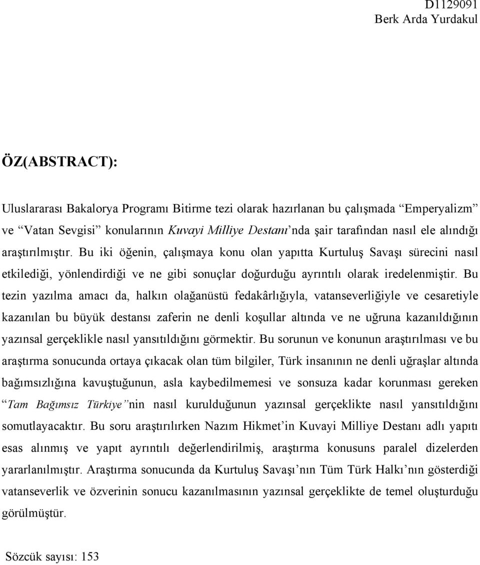 Bu tezin yazılma amacı da, halkın olağanüstü fedakârlığıyla, vatanseverliğiyle ve cesaretiyle kazanılan bu büyük destansı zaferin ne denli koşullar altında ve ne uğruna kazanıldığının yazınsal