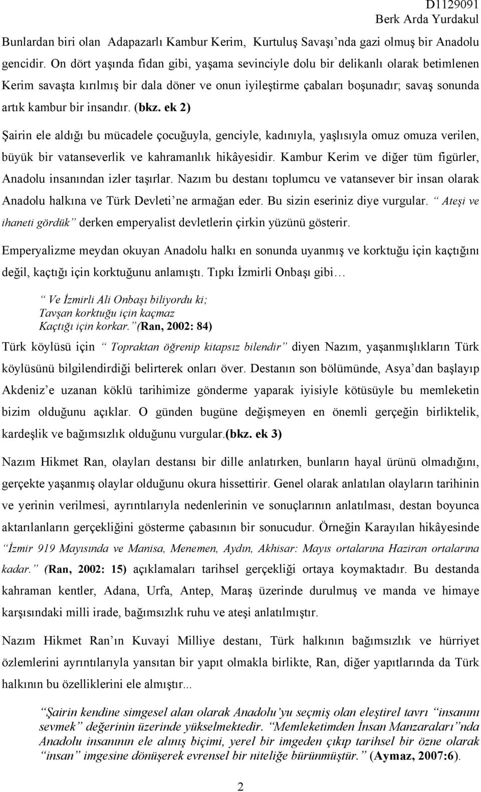 insandır. (bkz. ek 2) Şairin ele aldığı bu mücadele çocuğuyla, genciyle, kadınıyla, yaşlısıyla omuz omuza verilen, büyük bir vatanseverlik ve kahramanlık hikâyesidir.