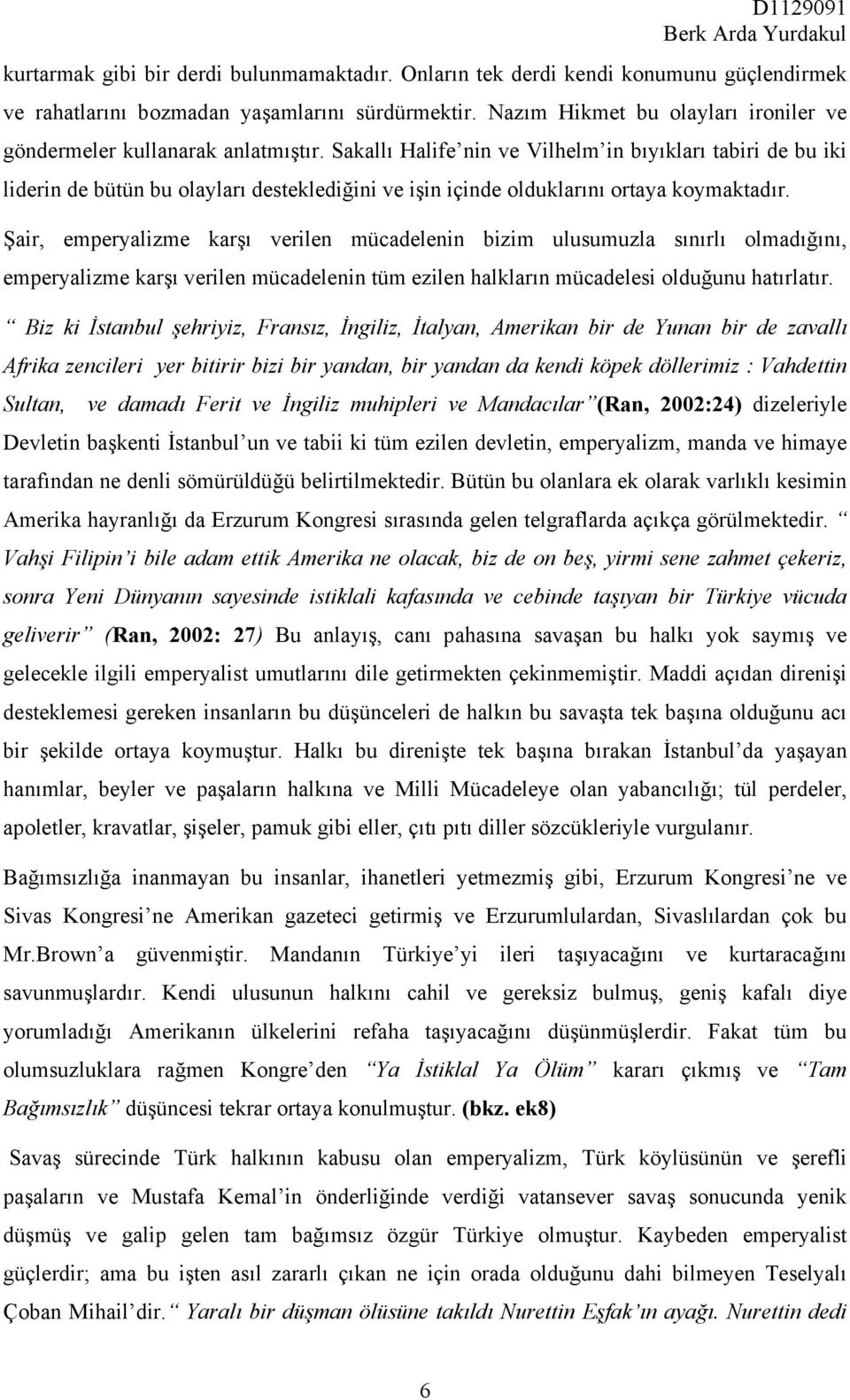 Sakallı Halife nin ve Vilhelm in bıyıkları tabiri de bu iki liderin de bütün bu olayları desteklediğini ve işin içinde olduklarını ortaya koymaktadır.