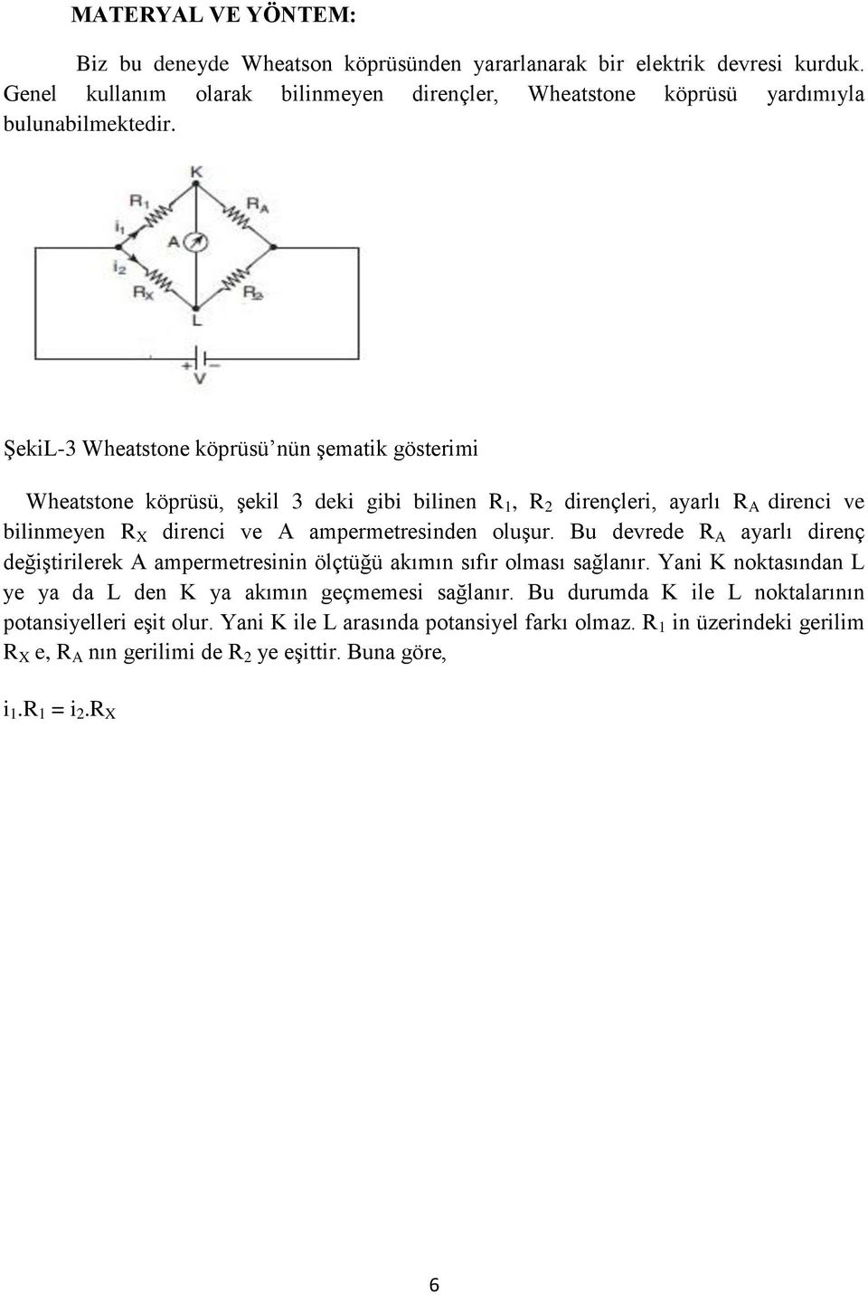 ŞekiL-3 Wheatstone köprüsü nün şematik gösterimi Wheatstone köprüsü, şekil 3 deki gibi bilinen R 1, R 2 dirençleri, ayarlı R A direnci ve bilinmeyen R X direnci ve A ampermetresinden