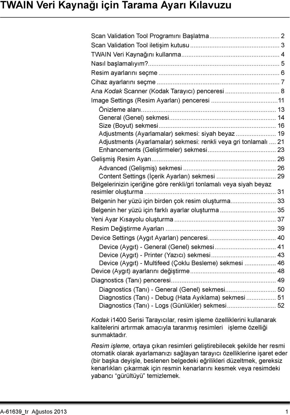 .. 13 General (Genel) sekmesi... 14 Size (Boyut) sekmesi... 16 Adjustments (Ayarlamalar) sekmesi: siyah beyaz... 19 Adjustments (Ayarlamalar) sekmesi: renkli veya gri tonlamalı.