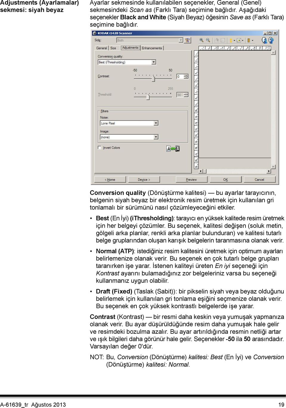 Conversion quality (Dönüştürme kalitesi) bu ayarlar tarayıcının, belgenin siyah beyaz bir elektronik resim üretmek için kullanılan gri tonlamalı bir sürümünü nasıl çözümleyeceğini etkiler.