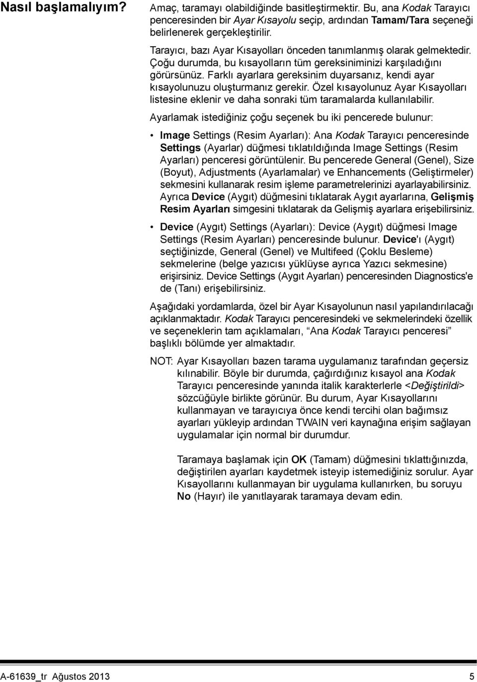 Farklı ayarlara gereksinim duyarsanız, kendi ayar kısayolunuzu oluşturmanız gerekir. Özel kısayolunuz Ayar Kısayolları listesine eklenir ve daha sonraki tüm taramalarda kullanılabilir.