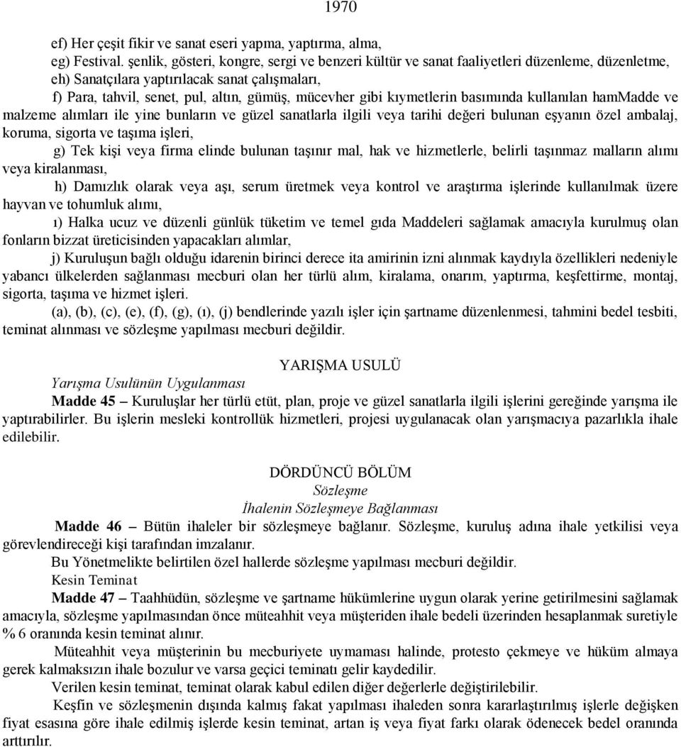 kıymetlerin basımında kullanılan hammadde ve malzeme alımları ile yine bunların ve güzel sanatlarla ilgili veya tarihi değeri bulunan eşyanın özel ambalaj, koruma, sigorta ve taşıma işleri, g) Tek