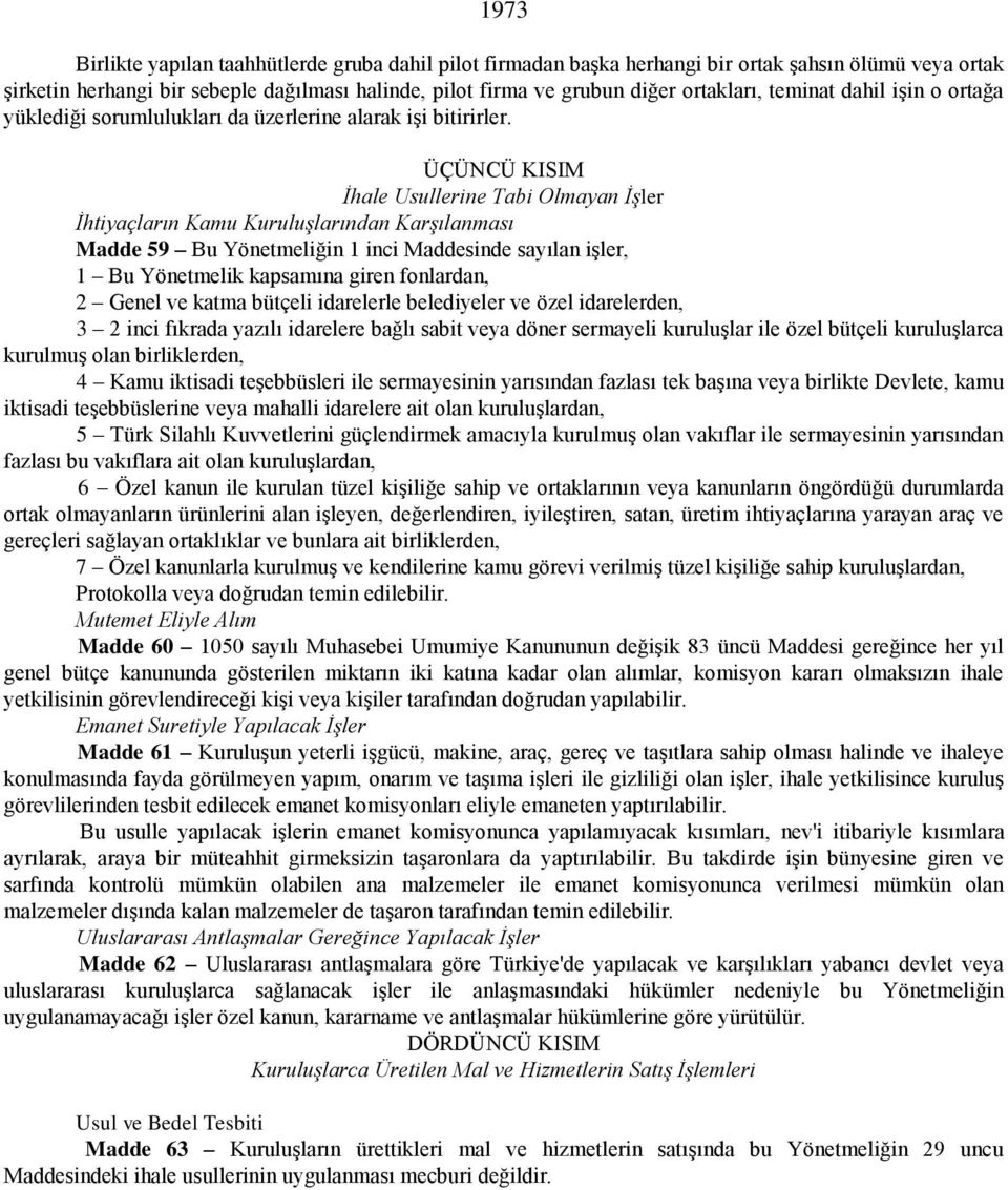 ÜÇÜNCÜ KISIM İhale Usullerine Tabi Olmayan İşler İhtiyaçların Kamu Kuruluşlarından Karşılanması Madde 59 Bu Yönetmeliğin 1 inci Maddesinde sayılan işler, 1 Bu Yönetmelik kapsamına giren fonlardan, 2