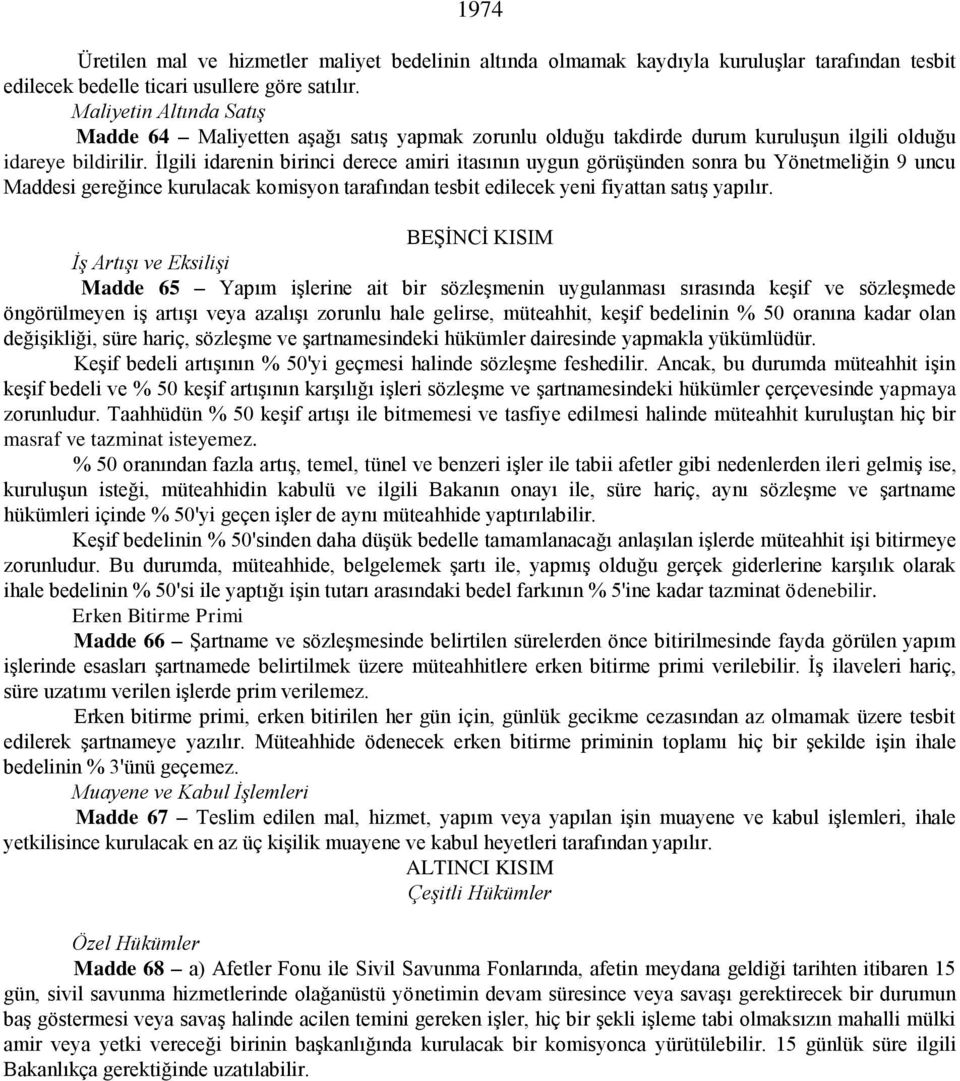 İlgili idarenin birinci derece amiri itasının uygun görüşünden sonra bu Yönetmeliğin 9 uncu Maddesi gereğince kurulacak komisyon tarafından tesbit edilecek yeni fiyattan satış yapılır.