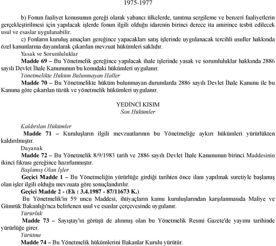 c) Fonların kuruluş amaçları gereğince yapacakları satış işlerinde uygulanacak tercihli usuller hakkında özel kanunlarına dayanılarak çıkarılan mevzuat hükümleri saklıdır.