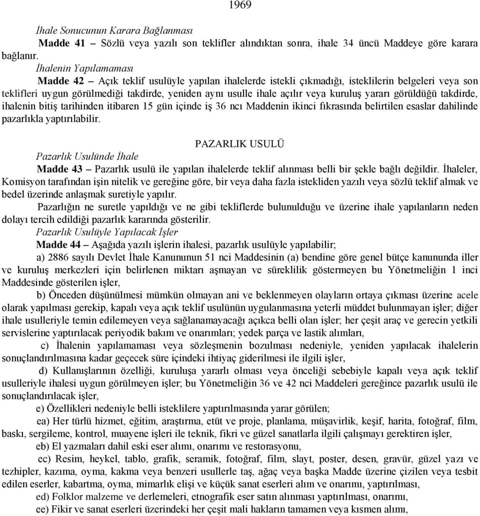 kuruluş yararı görüldüğü takdirde, ihalenin bitiş tarihinden itibaren 15 gün içinde iş 36 ncı Maddenin ikinci fıkrasında belirtilen esaslar dahilinde pazarlıkla yaptırılabilir.